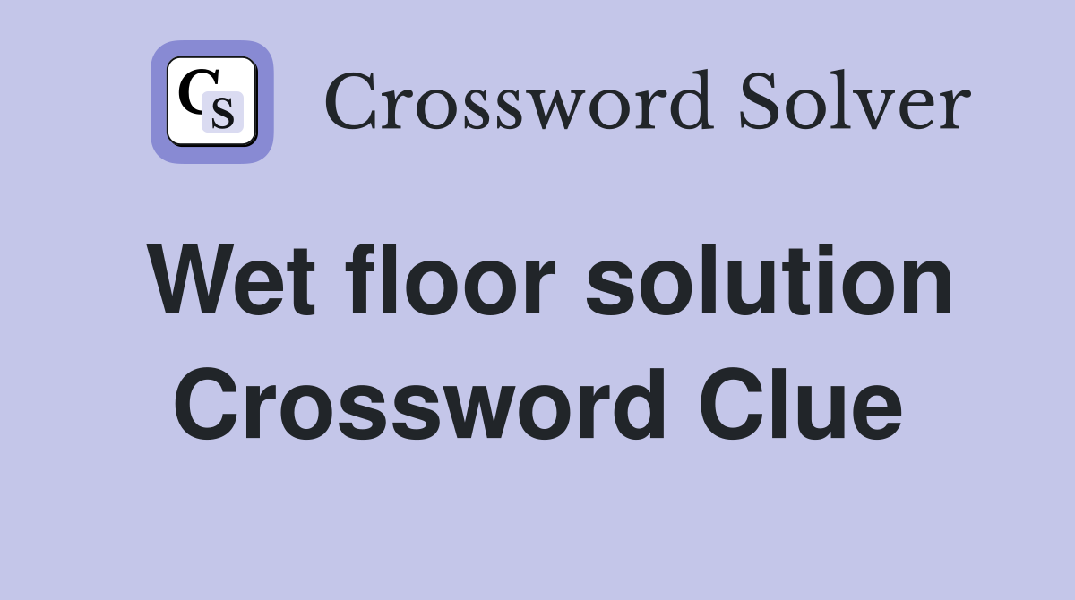Wet floor solution Crossword Clue