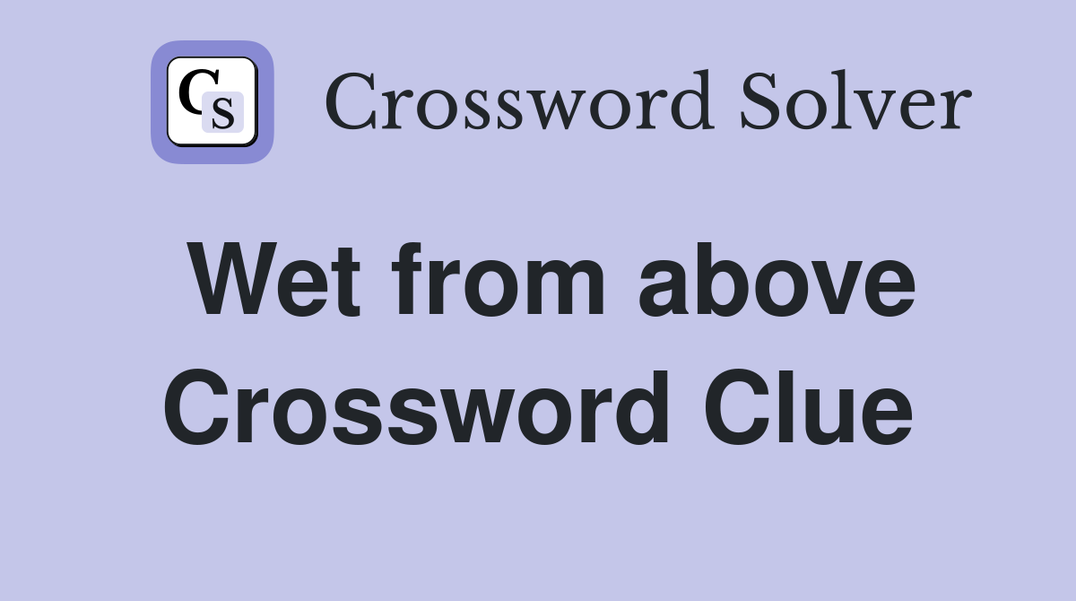 Wet from above Crossword Clue