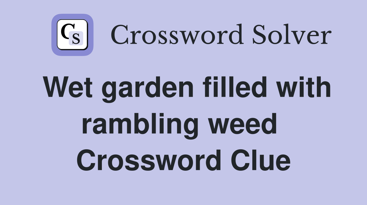 Wet garden filled with rambling weed  Crossword Clue