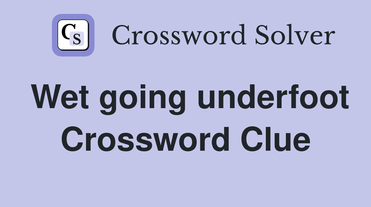 Wet going underfoot Crossword Clue