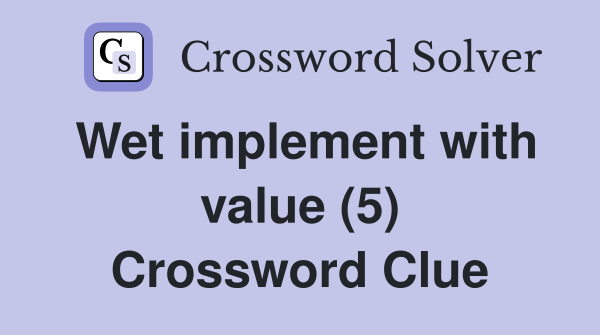 Wet implement with value (5) Crossword Clue