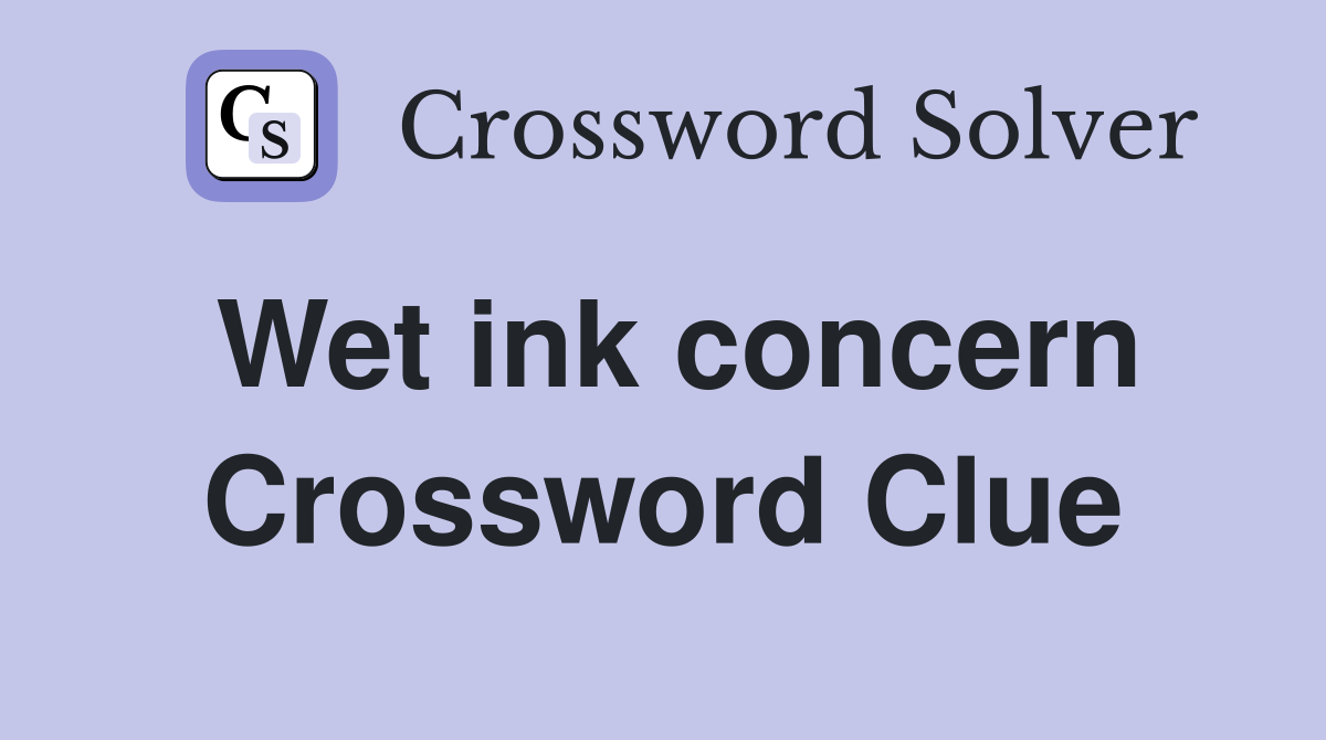 Wet ink concern Crossword Clue
