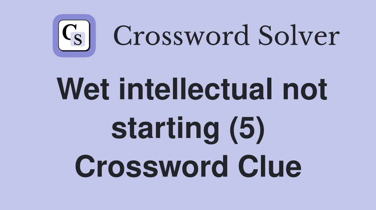 Wet intellectual not starting (5) Crossword Clue