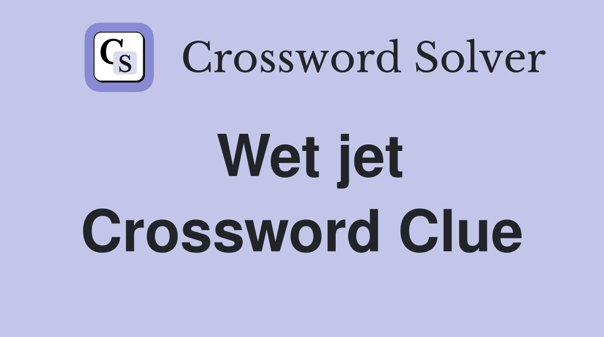 Wet jet Crossword Clue