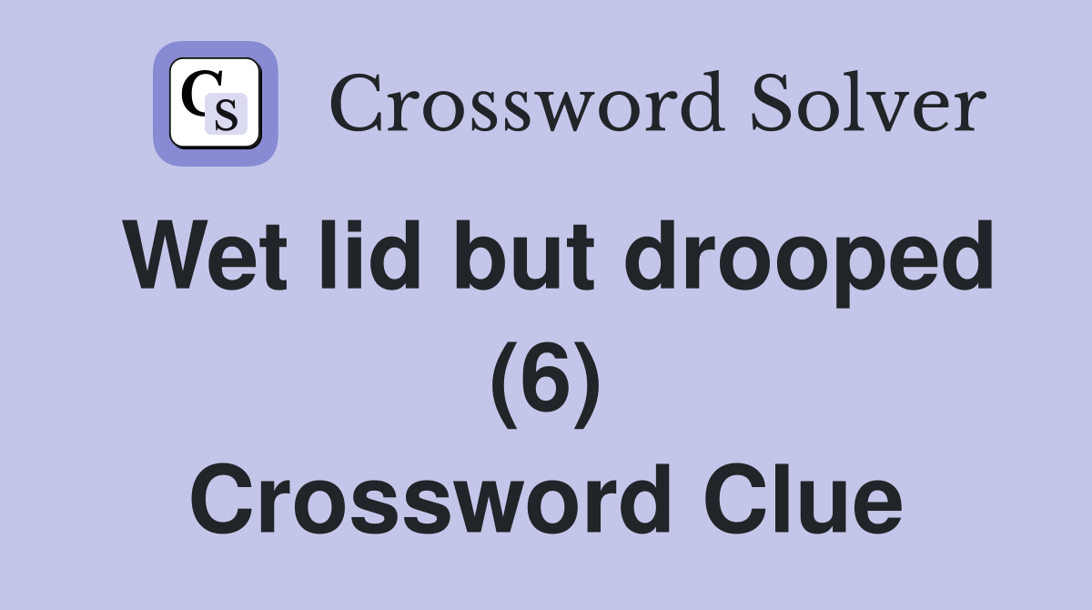 Wet lid but drooped (6) Crossword Clue