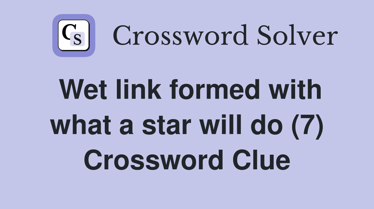 Wet link formed with what a star will do (7) Crossword Clue
