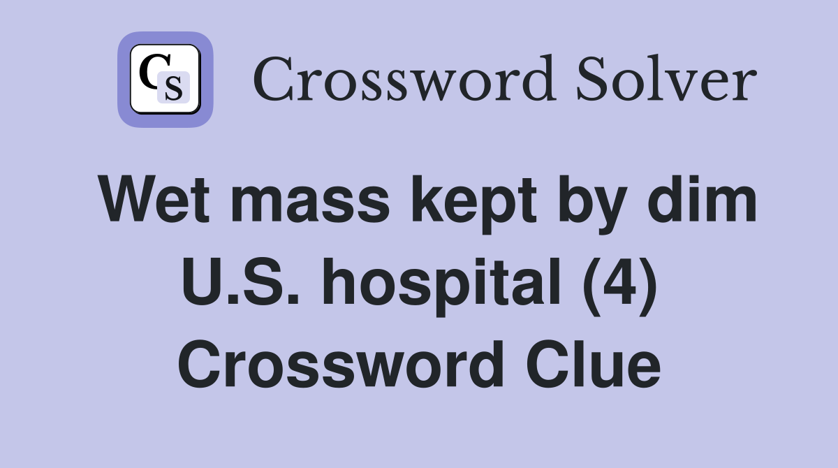 Wet mass kept by dim U.S. hospital (4) Crossword Clue