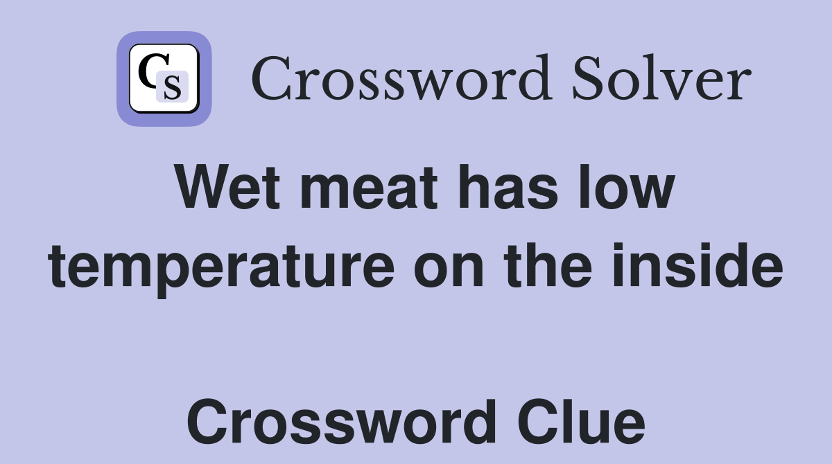 Wet meat has low temperature on the inside  Crossword Clue