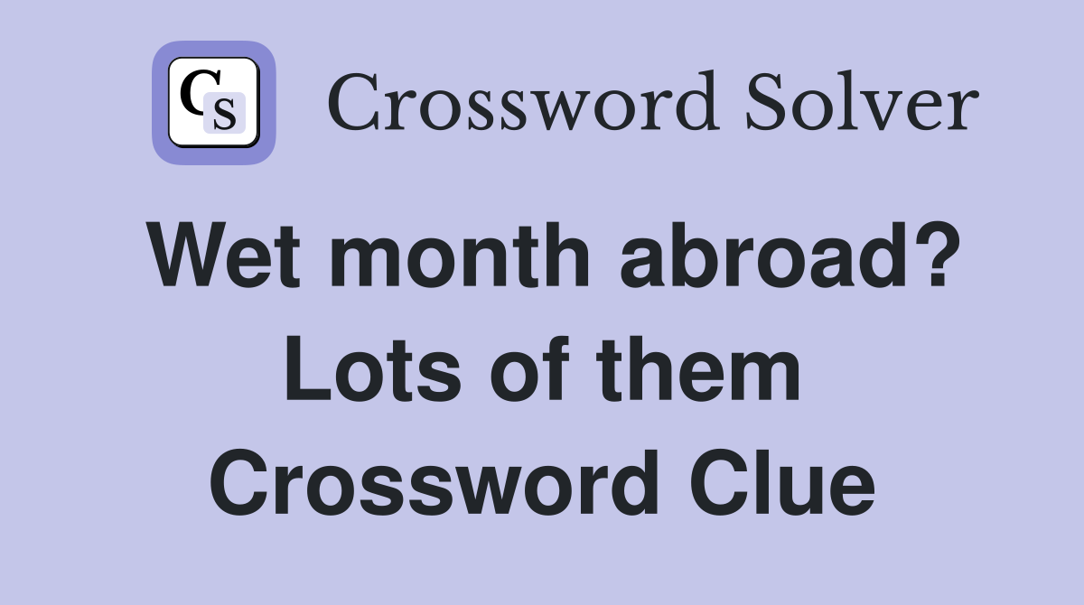 Wet month abroad? Lots of them Crossword Clue