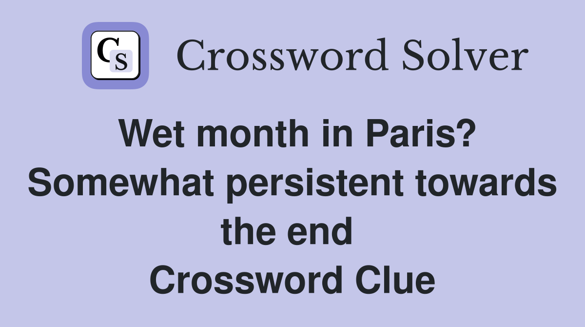 Wet month in Paris? Somewhat persistent towards the end  Crossword Clue