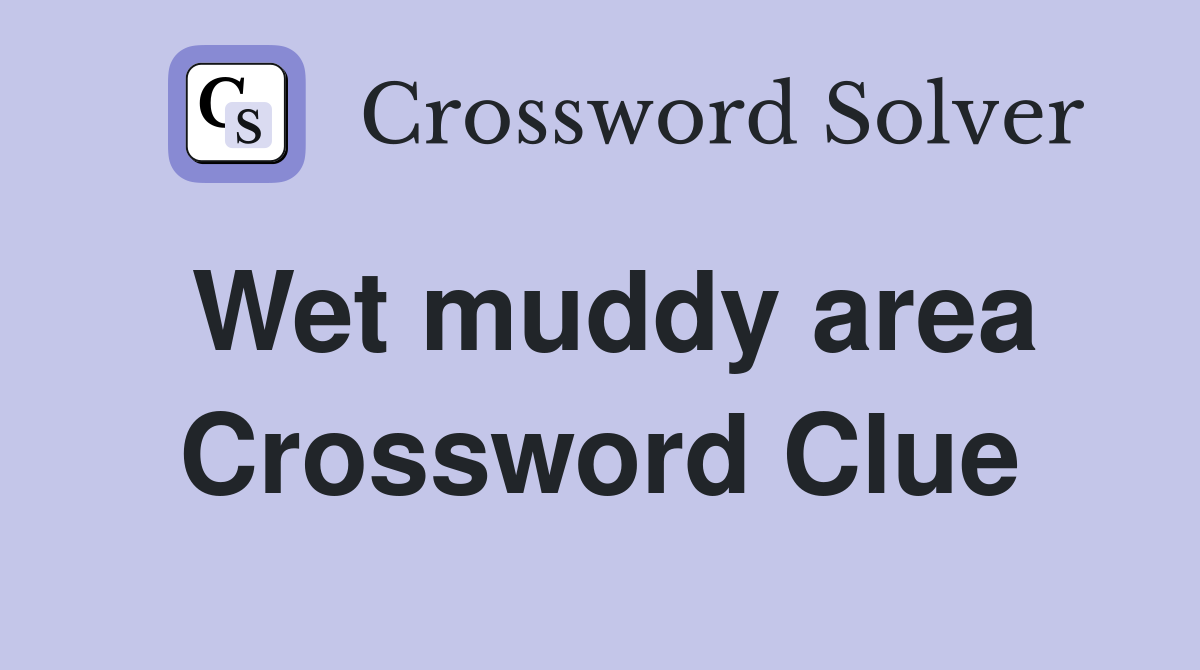Wet muddy area Crossword Clue