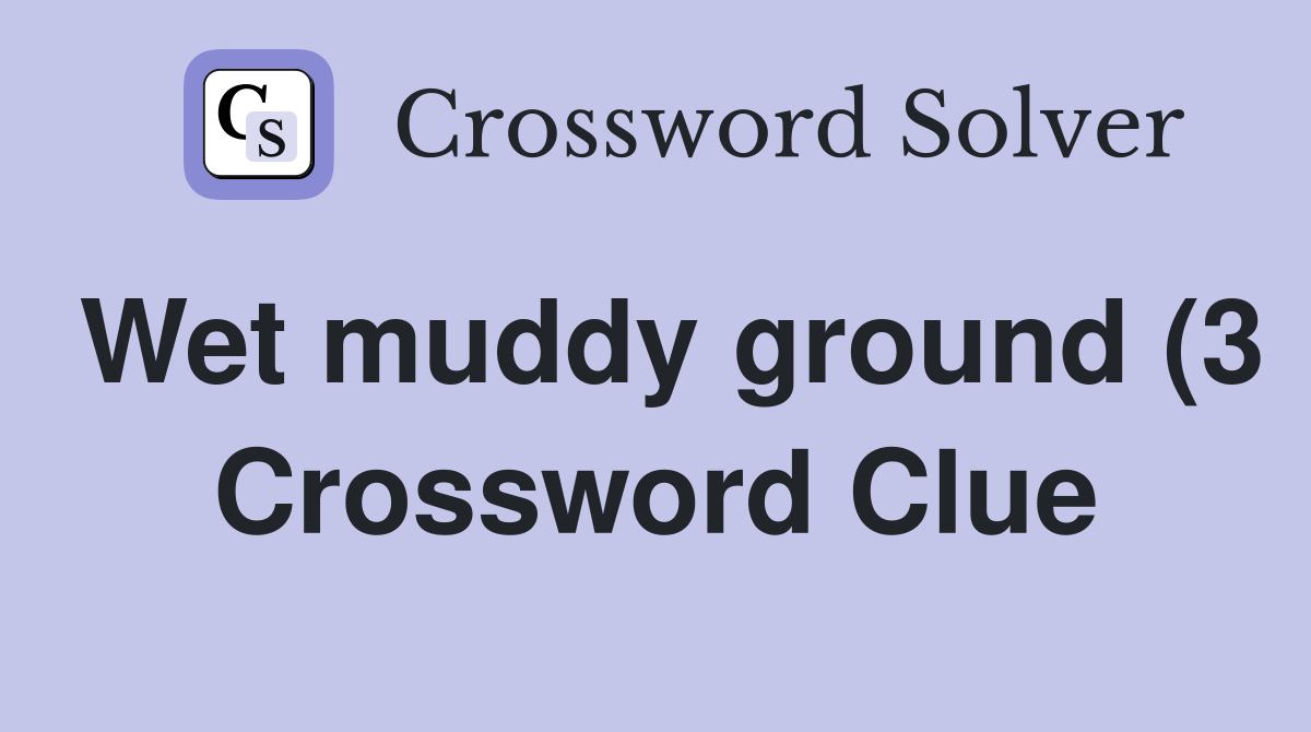 Wet muddy ground (3) Crossword Clue Answers Crossword Solver Wet muddy ground (3) Crossword Clue Answers Crossword Solver