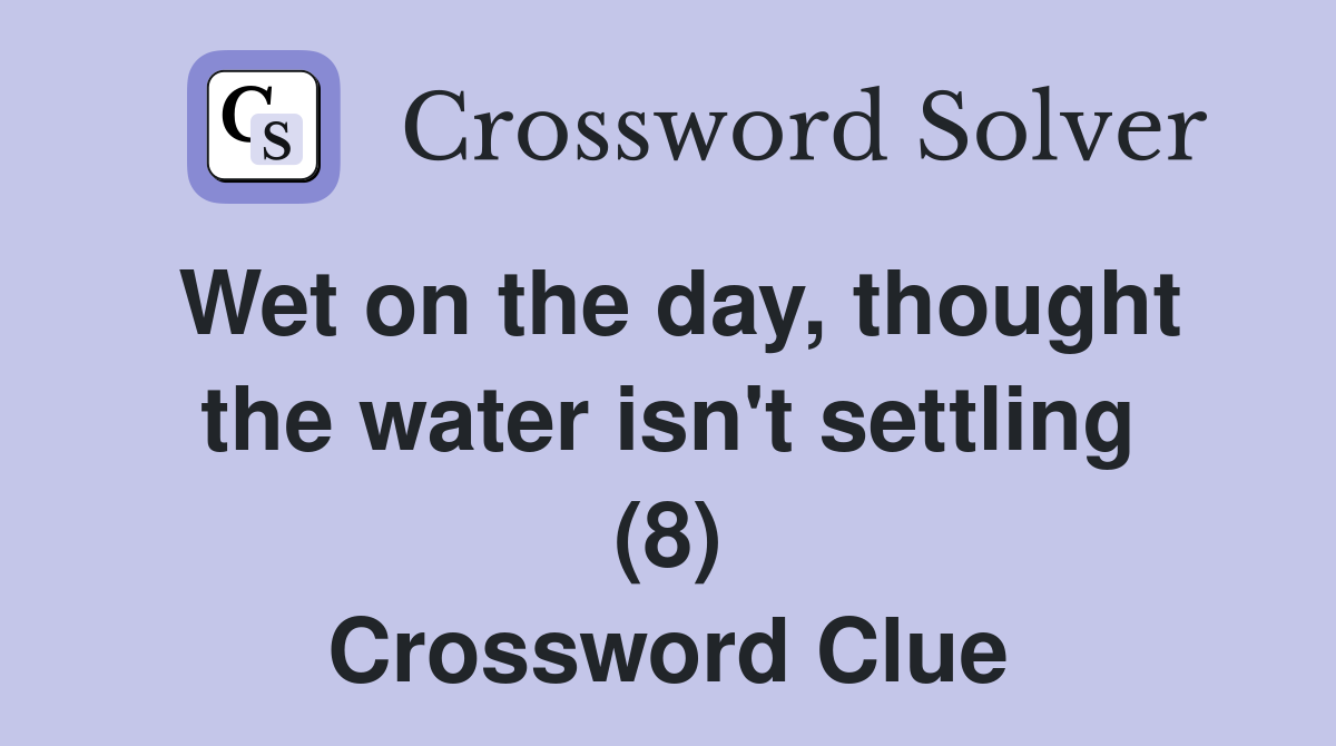 Wet on the day, thought the water isn't settling (8) Crossword Clue