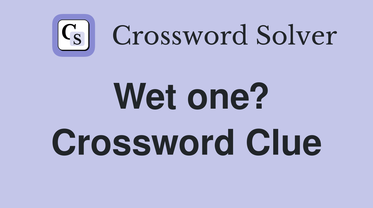 Wet one? Crossword Clue