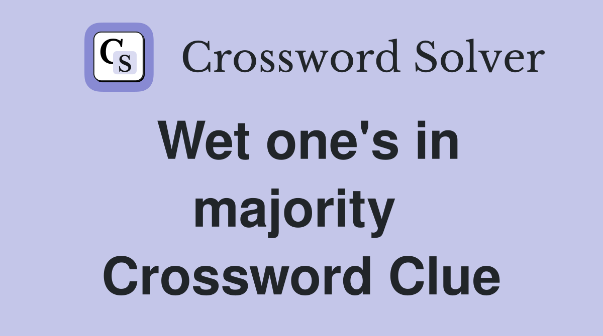 Wet one's in majority  Crossword Clue
