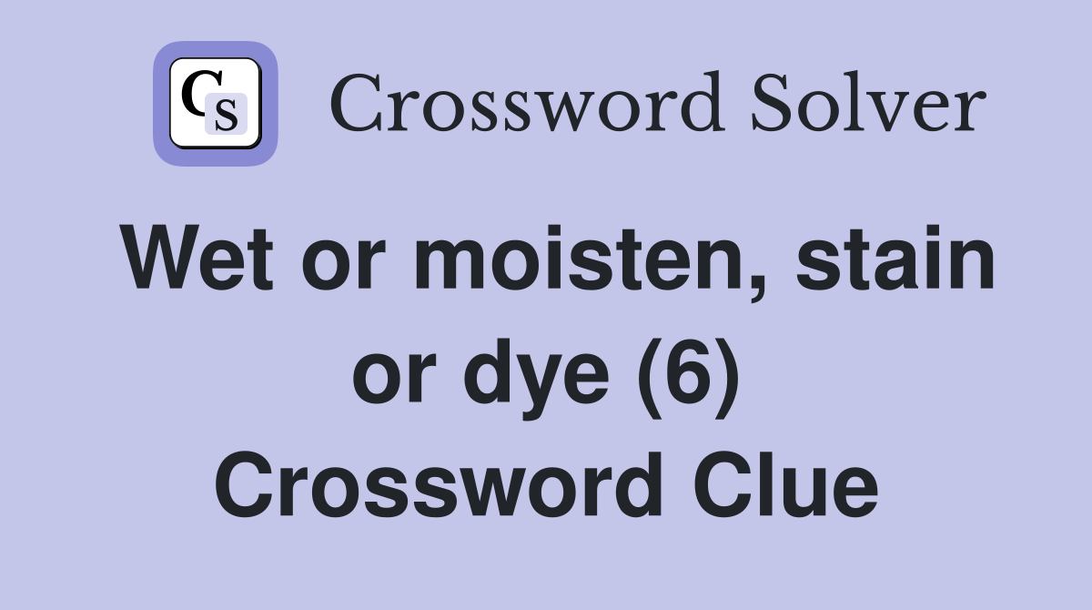 Wet or moisten, stain or dye (6) Crossword Clue