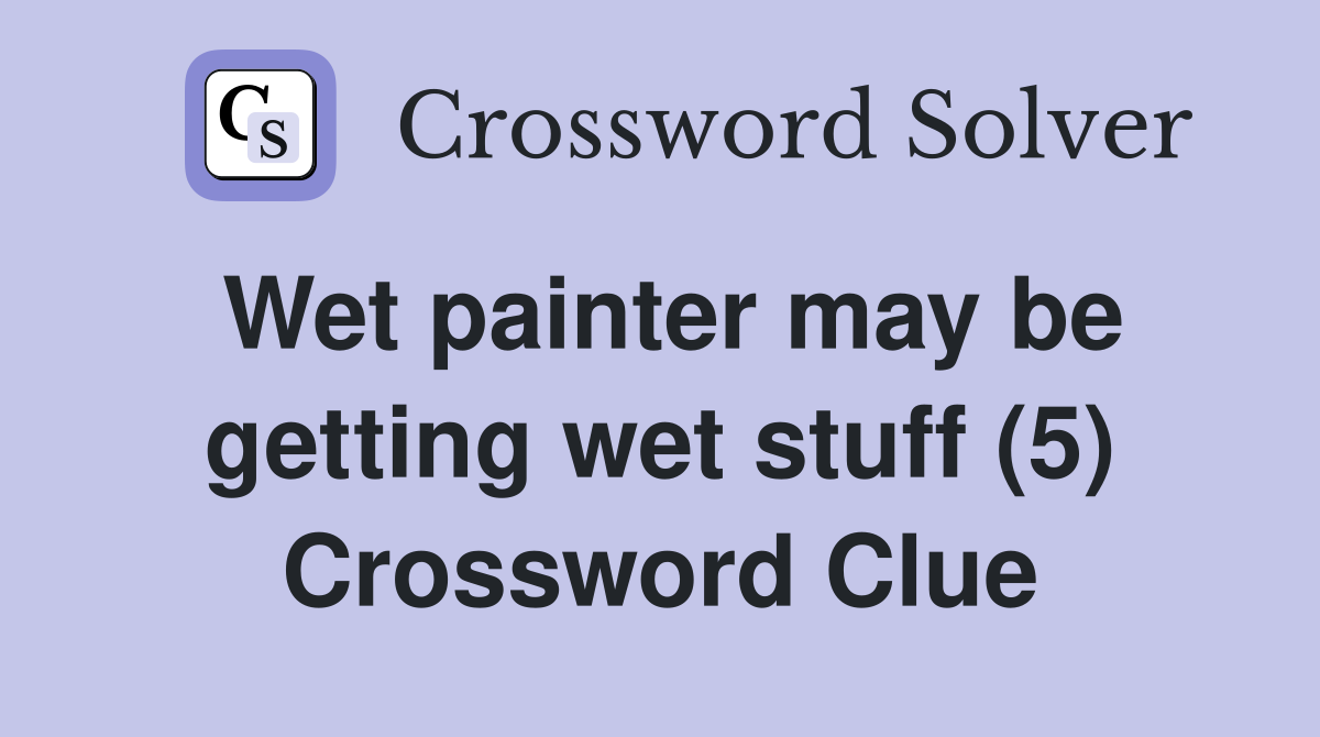 Wet painter may be getting wet stuff (5) Crossword Clue