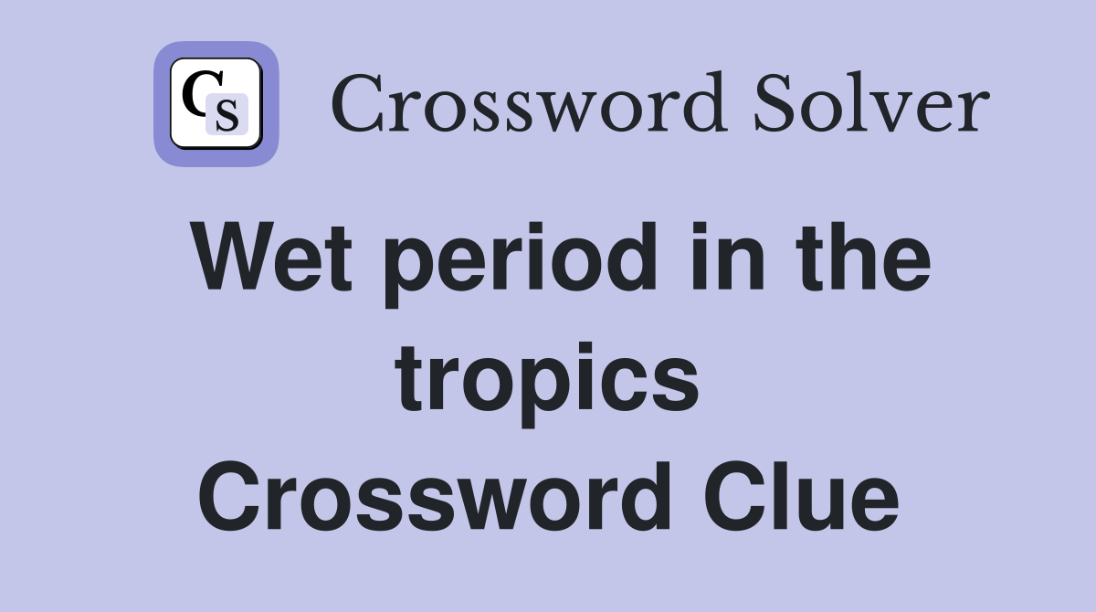 Wet period in the tropics Crossword Clue