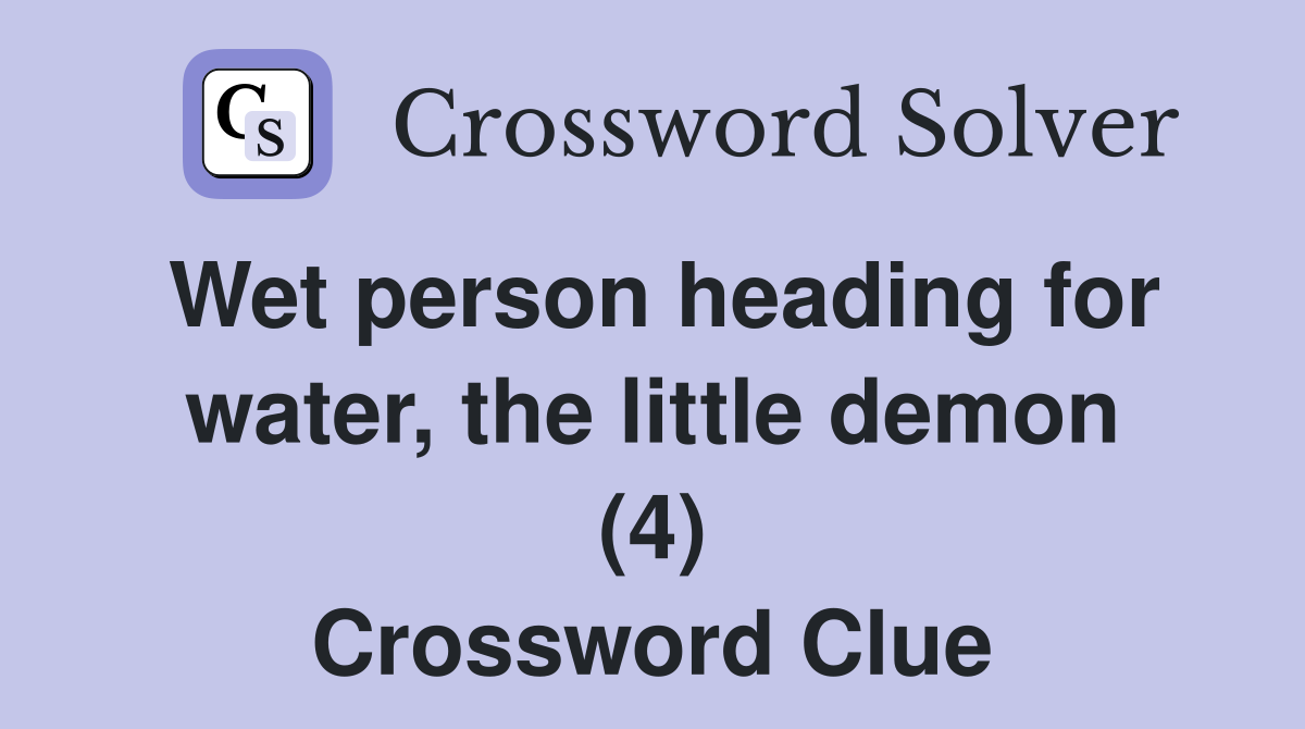 Wet person heading for water, the little demon (4) Crossword Clue