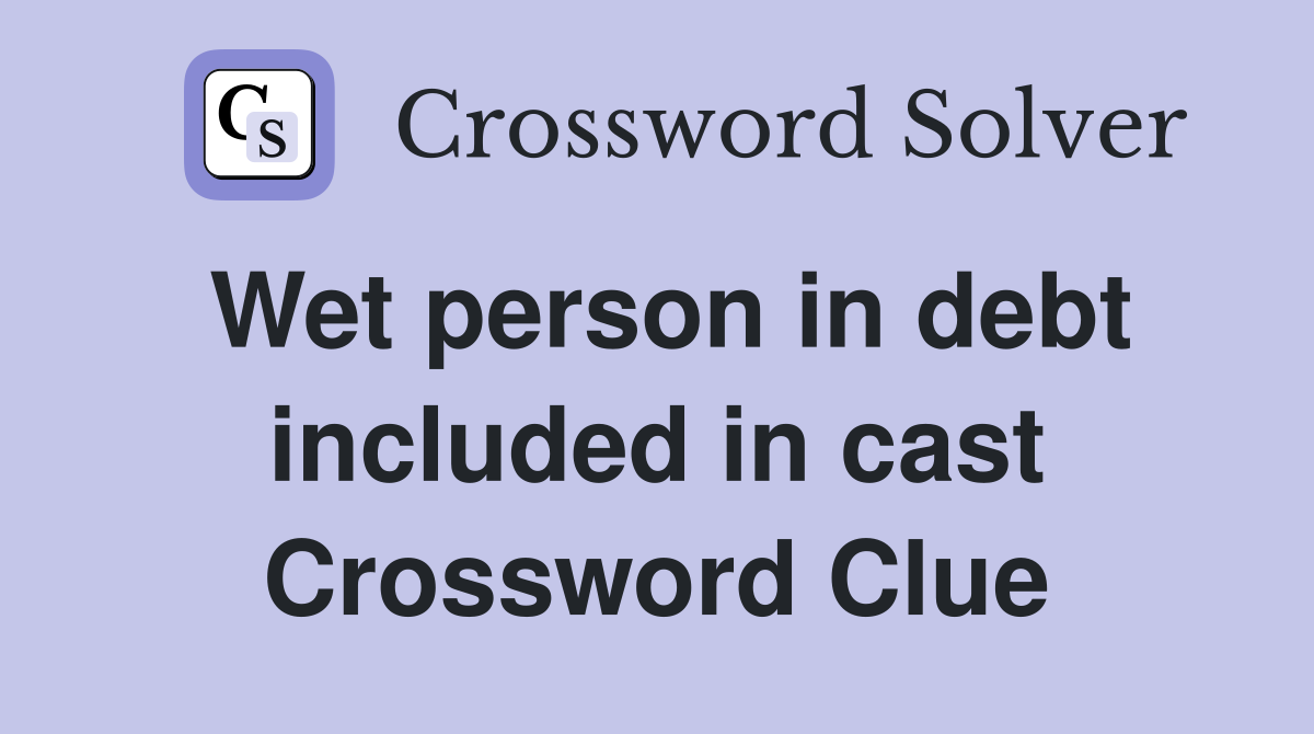 Wet person in debt included in cast Crossword Clue