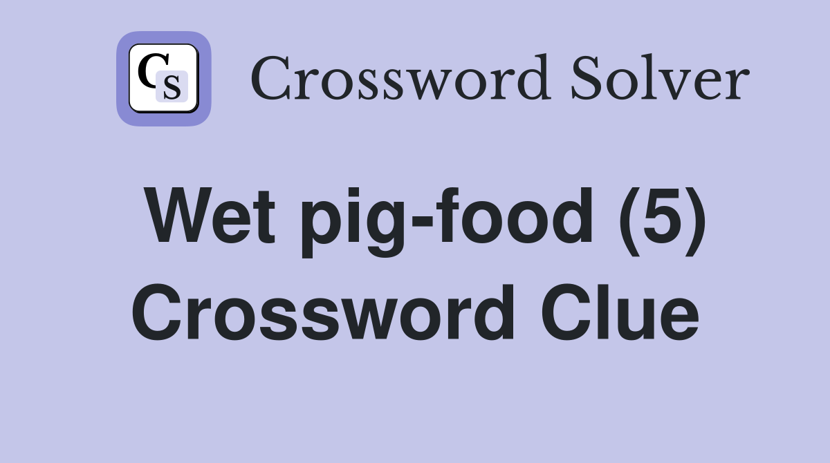 Wet pig-food (5) Crossword Clue