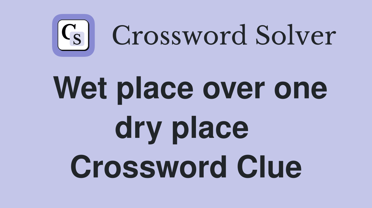 Wet place over one dry place  Crossword Clue