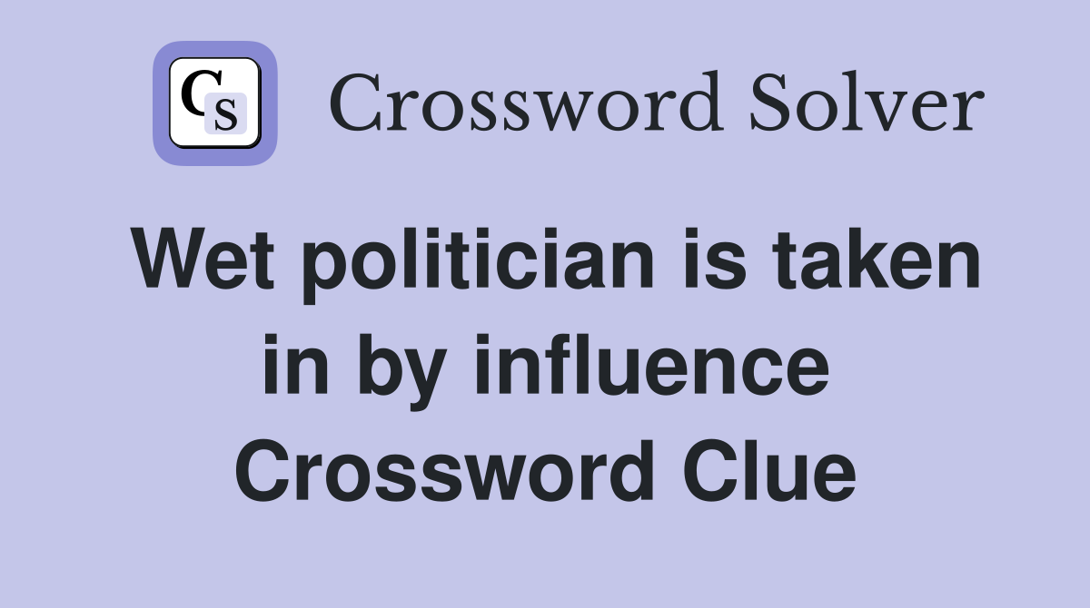 Wet politician is taken in by influence Crossword Clue