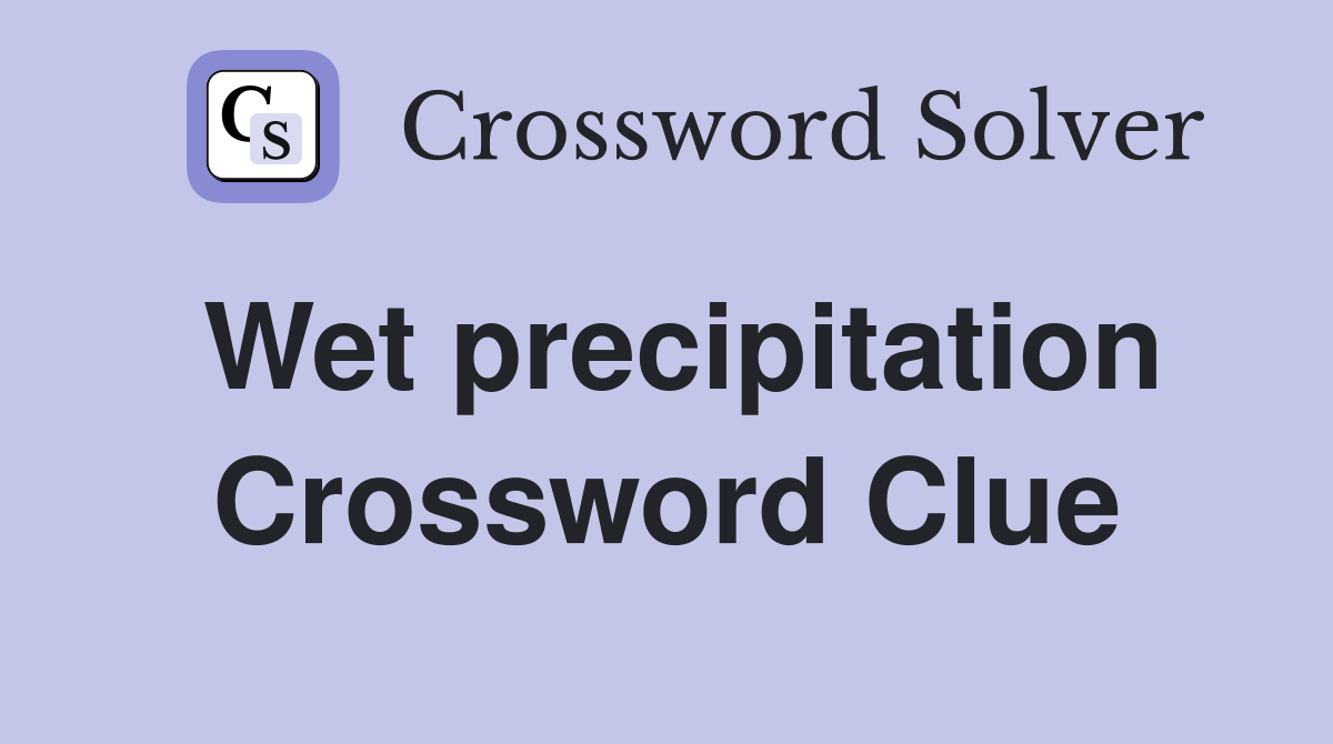 Wet precipitation Crossword Clue