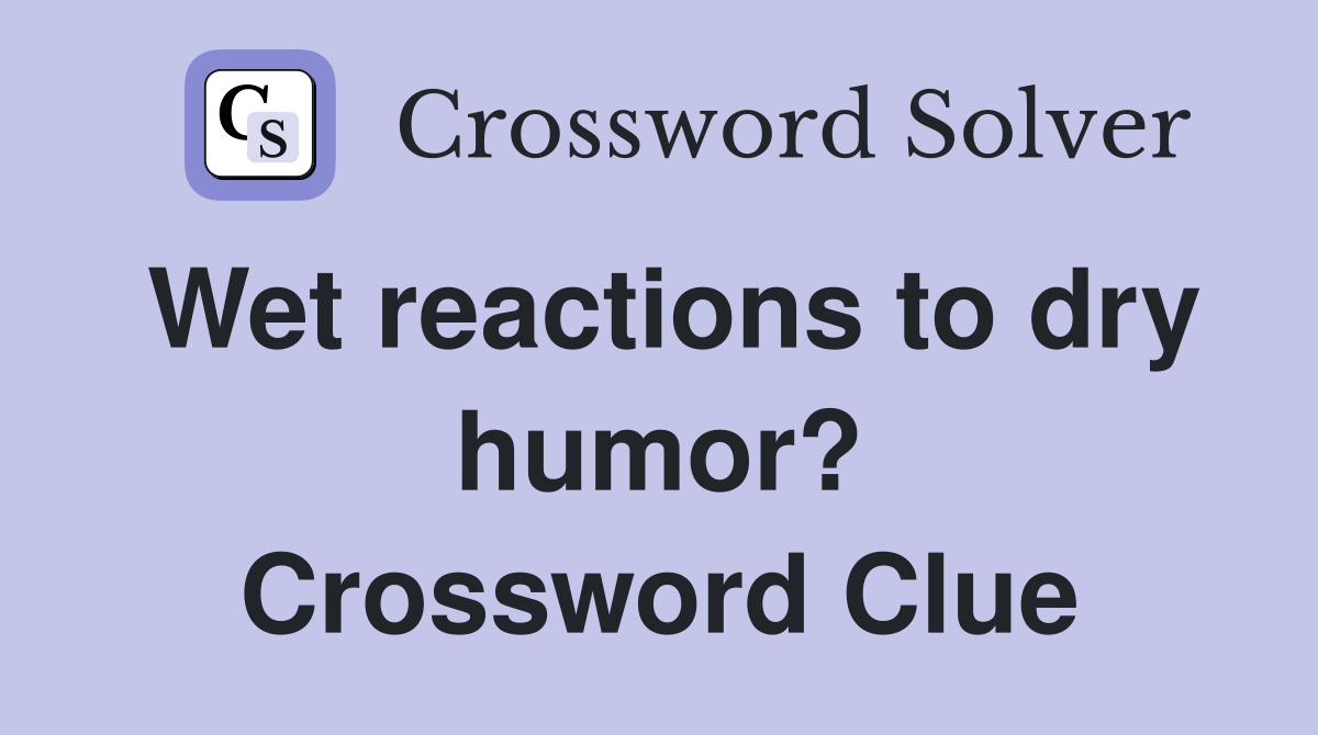 Wet reactions to dry humor? Crossword Clue