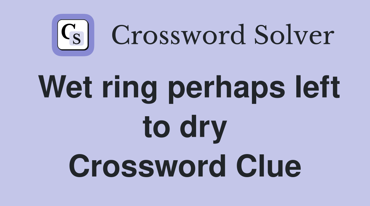Wet ring perhaps left to dry Crossword Clue