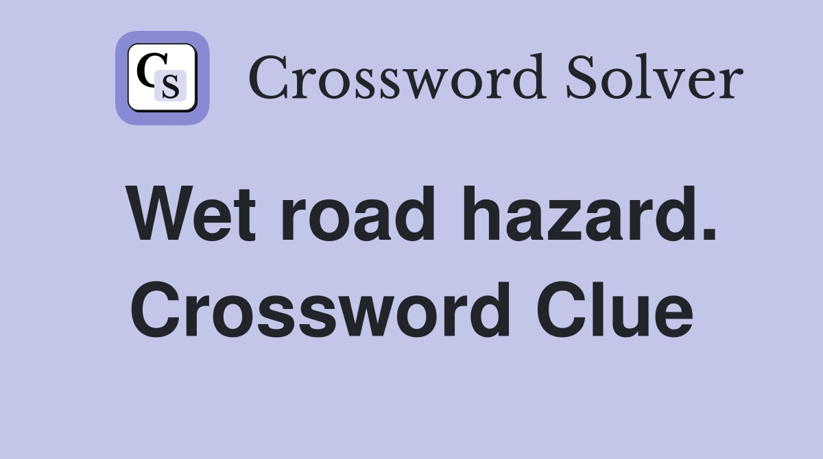 Wet road hazard. Crossword Clue