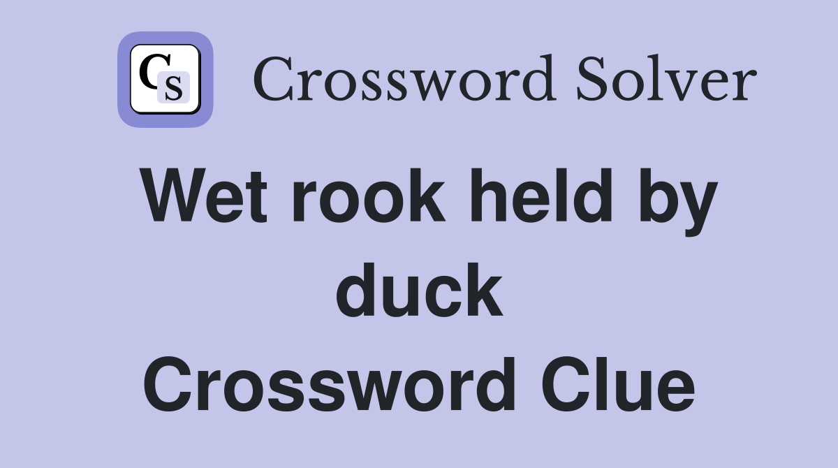 Wet rook held by duck Crossword Clue