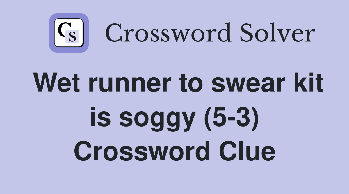 Wet runner to swear kit is soggy (5-3) Crossword Clue