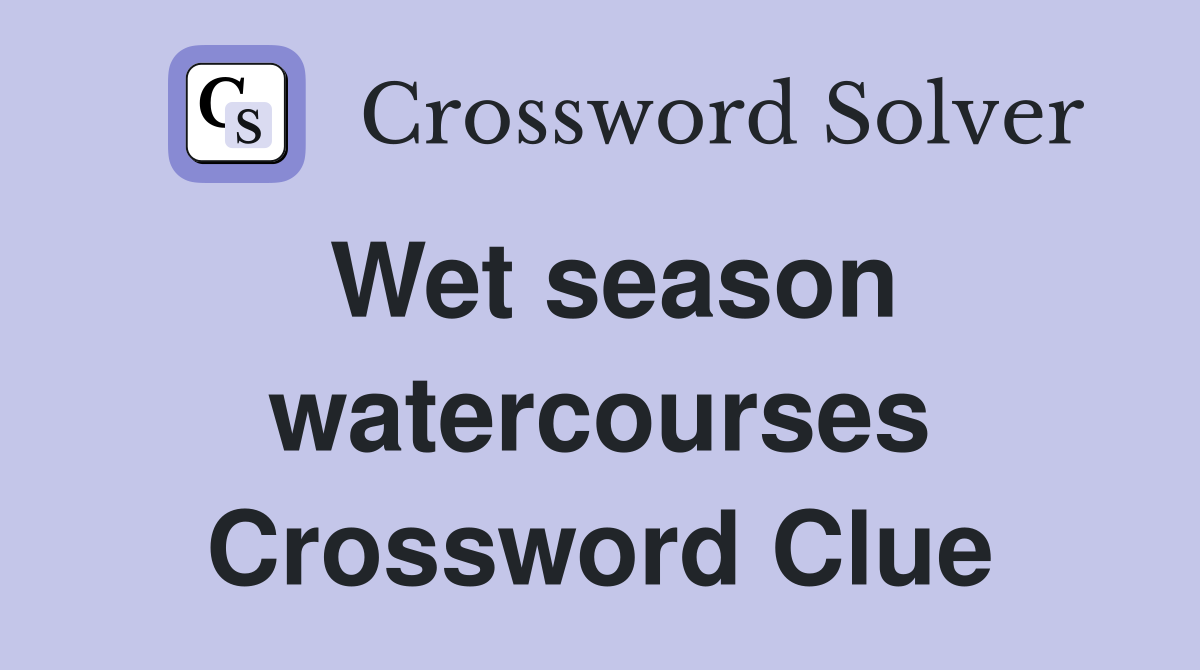 Wet season watercourses Crossword Clue