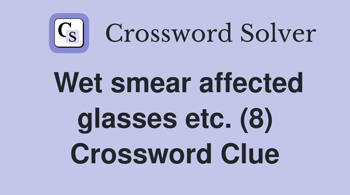 Wet smear affected glasses etc. (8) Crossword Clue