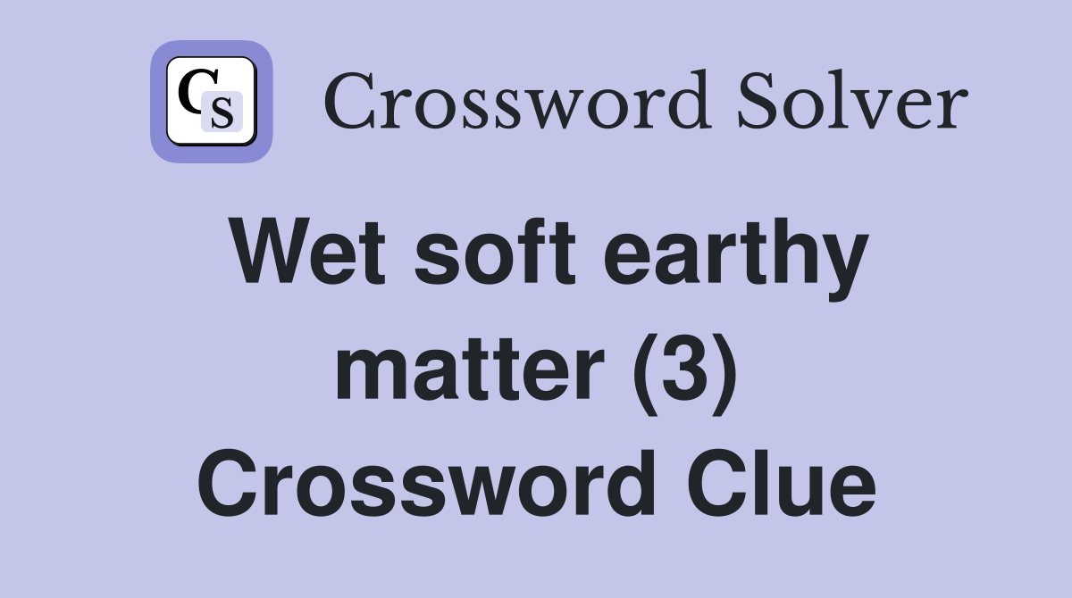Wet soft earthy matter (3) Crossword Clue