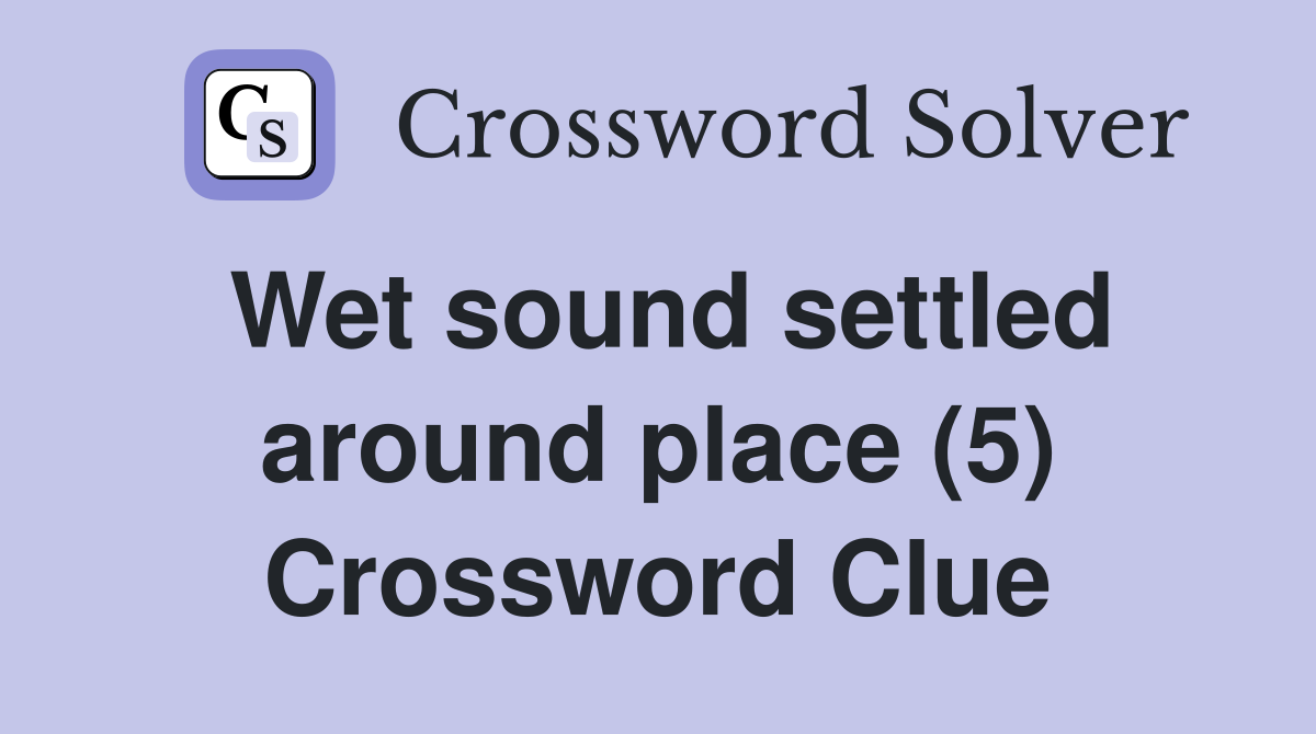 Wet sound settled around place (5) Crossword Clue