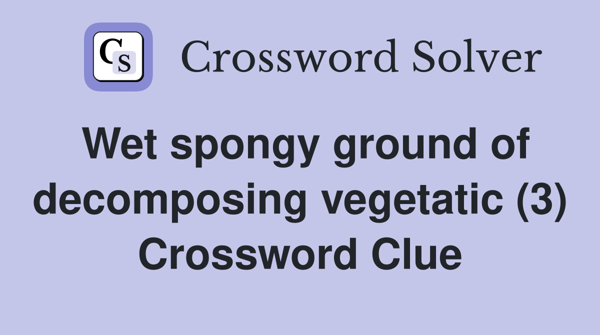 Wet spongy ground of decomposing vegetatic (3) Crossword Clue