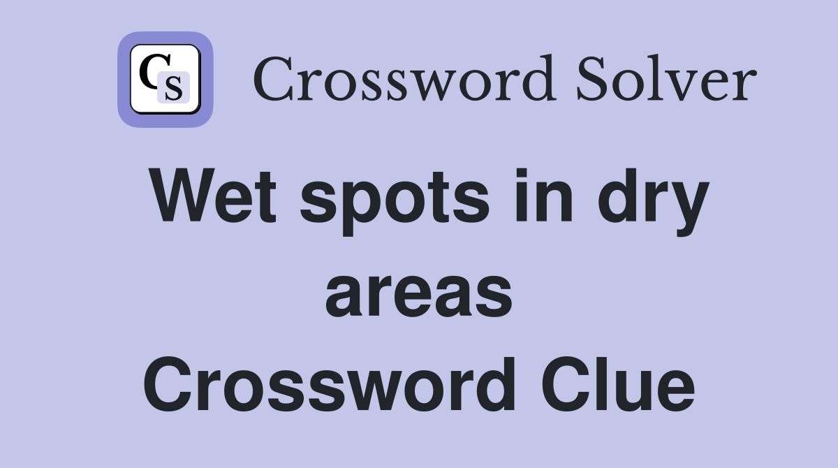 Wet spots in dry areas Crossword Clue