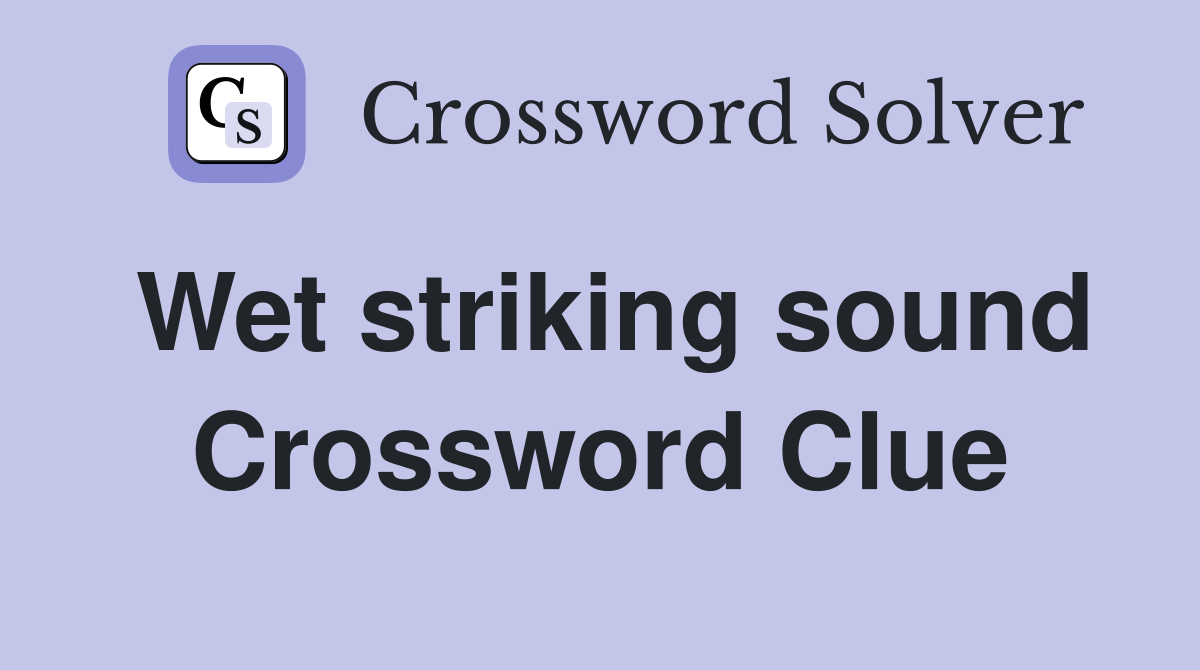 Wet striking sound Crossword Clue