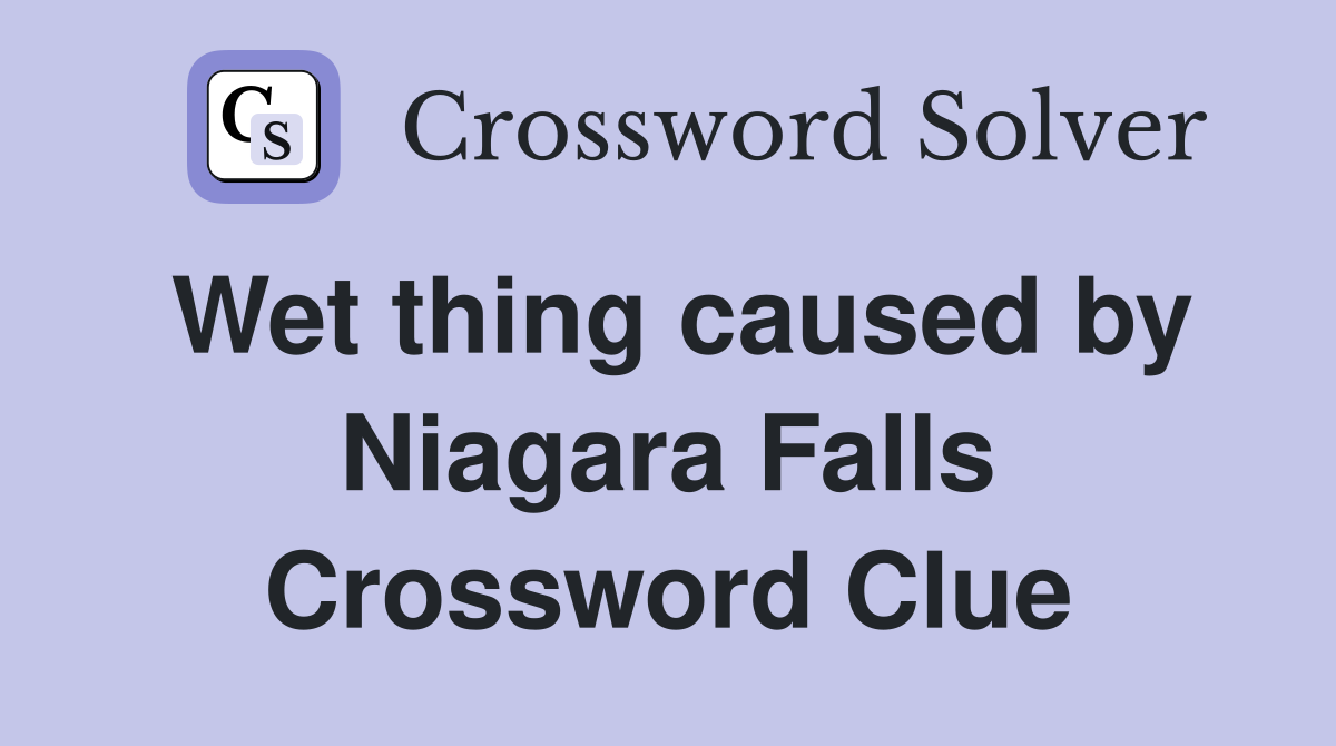 Wet thing caused by Niagara Falls Crossword Clue