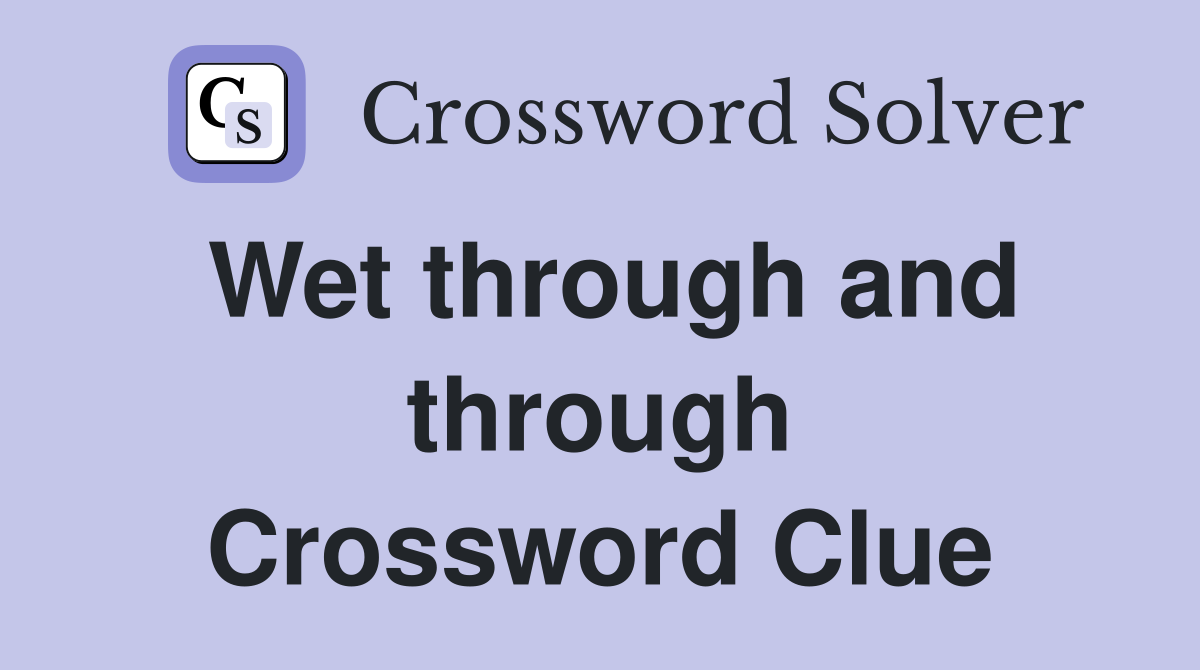Wet through and through Crossword Clue