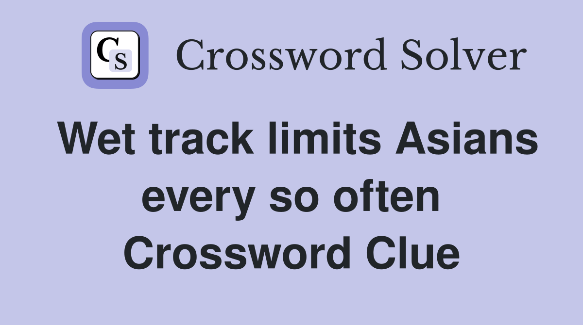 Wet track limits Asians every so often Crossword Clue