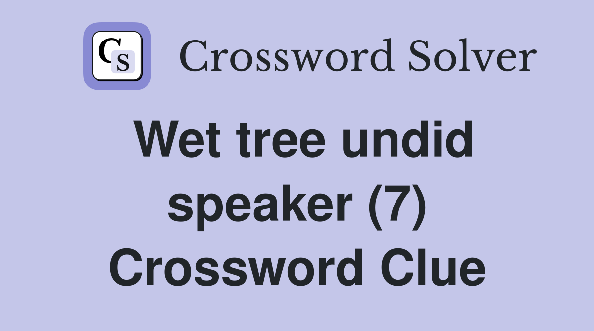 Wet tree undid speaker (7) Crossword Clue