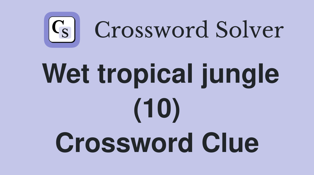 Wet tropical jungle (10) Crossword Clue