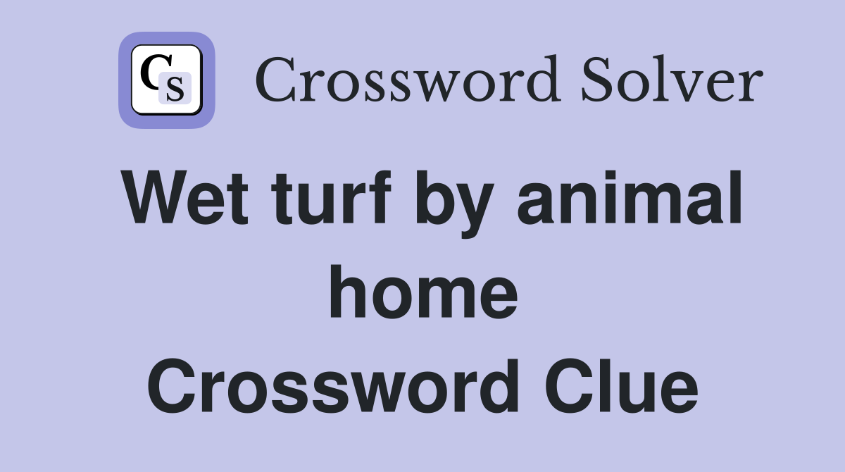 Wet turf by animal home Crossword Clue