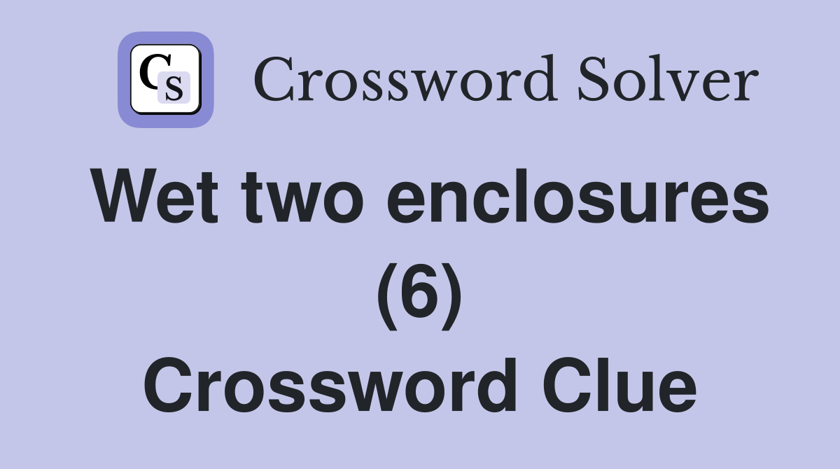 Wet two enclosures (6) Crossword Clue