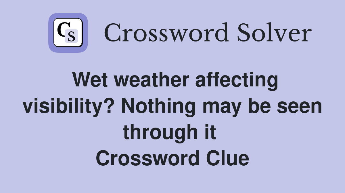 Wet weather affecting visibility? Nothing may be seen through it  Crossword Clue
