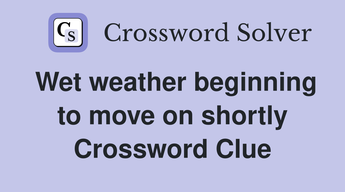 Wet weather beginning to move on shortly Crossword Clue