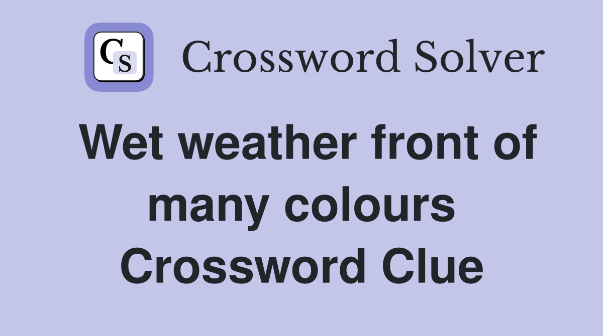 Wet weather front of many colours Crossword Clue